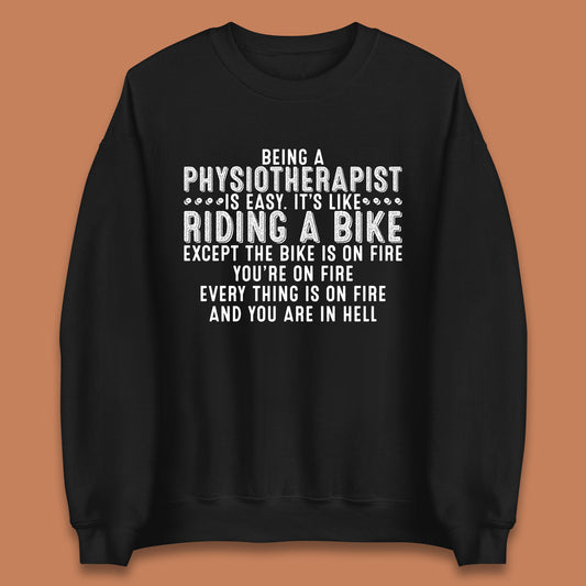 Being A Physiotherapist Is Easy It's Like Riding A Bike Except The Bike Is On Fire Unisex Sweatshirt