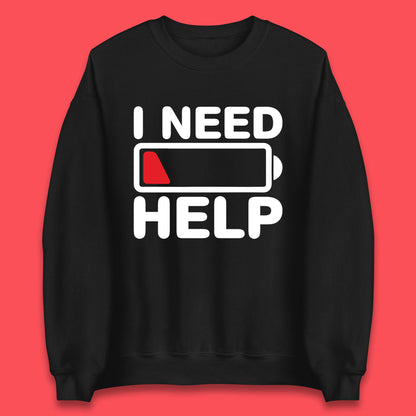 I Need Help Low Energy No Battery Always Tired Low Battery Unisex Sweatshirt