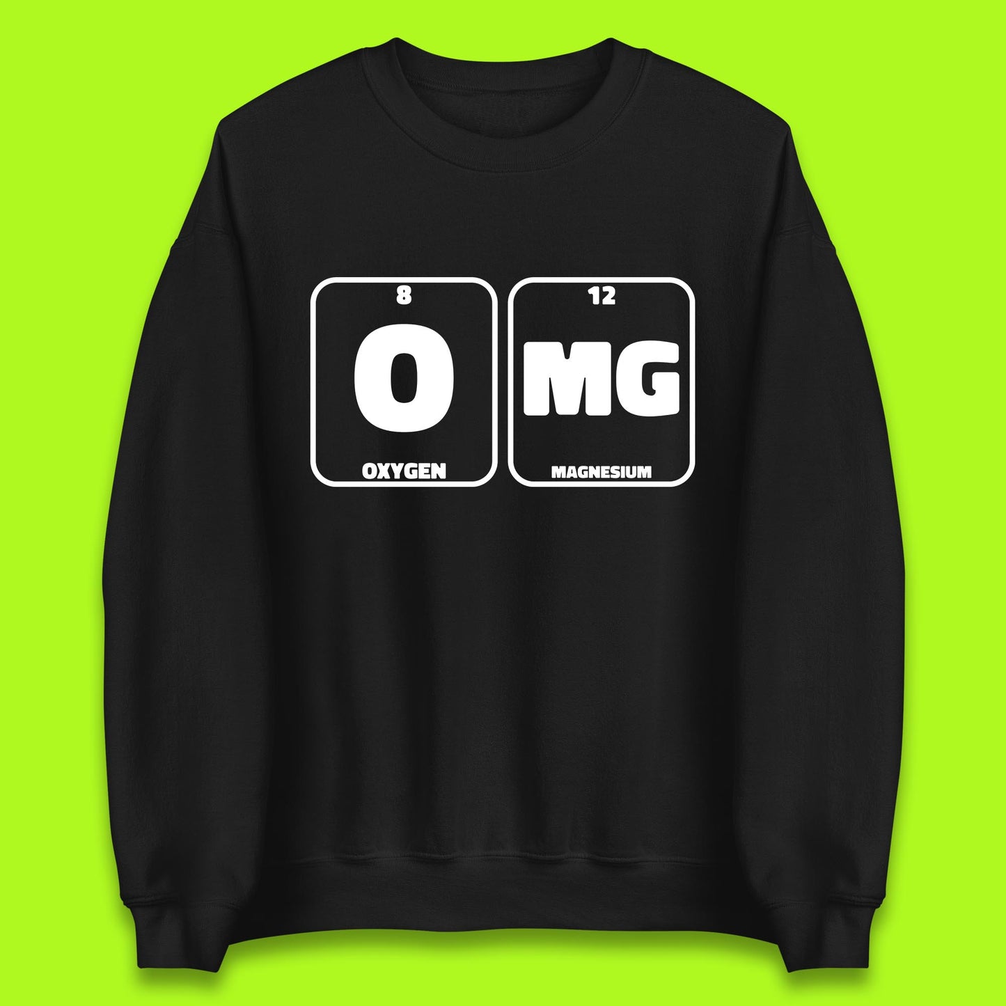 Oxygen And Magnesium OMG Periodic Table OMG Chemistry Funny Science Unisex Sweatshirt