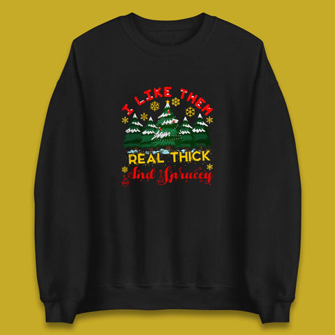I Like Them Real Thick And Sprucey Christmas Trees Funny Holiday Xmas Unisex Sweatshirt