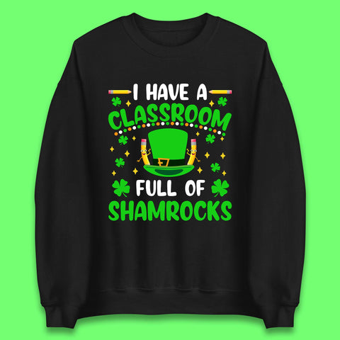 I Have A Classroom Full Of Shamrocks Unisex Sweatshirt