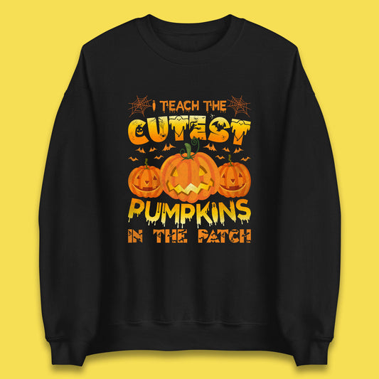 I Teach The Cutest Pumpkins in The Patch Halloween Pumpkin Teacher Costume Gift Unisex Sweatshirt