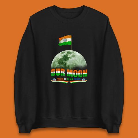 Our Moon Proud To Be An Indian Chandrayaan-3 Soft Landing To The Moon Unisex Sweatshirt