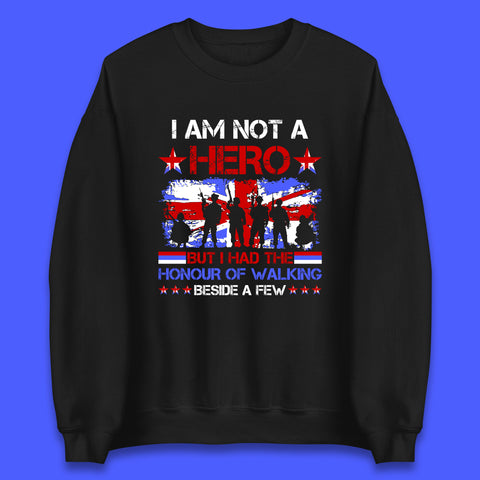 I Am Not A Hero But I Had The Honour Of Walking Beside A Few Remembrance Day British Armed Forces Uk Union Jack Flag Unisex Sweatshirt