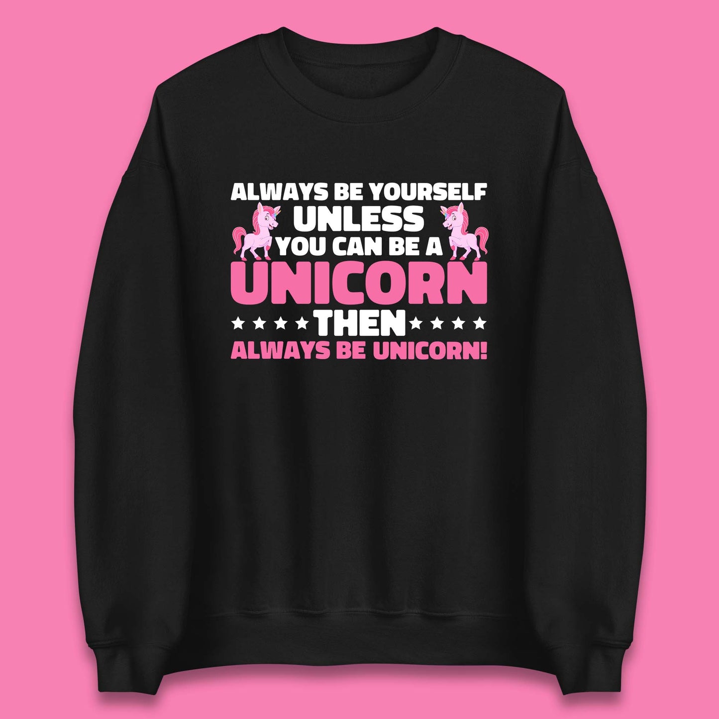 Always Be Yourself Unless You Can Ba A Unicorn Then Always Be Unicorn Unisex Sweatshirt