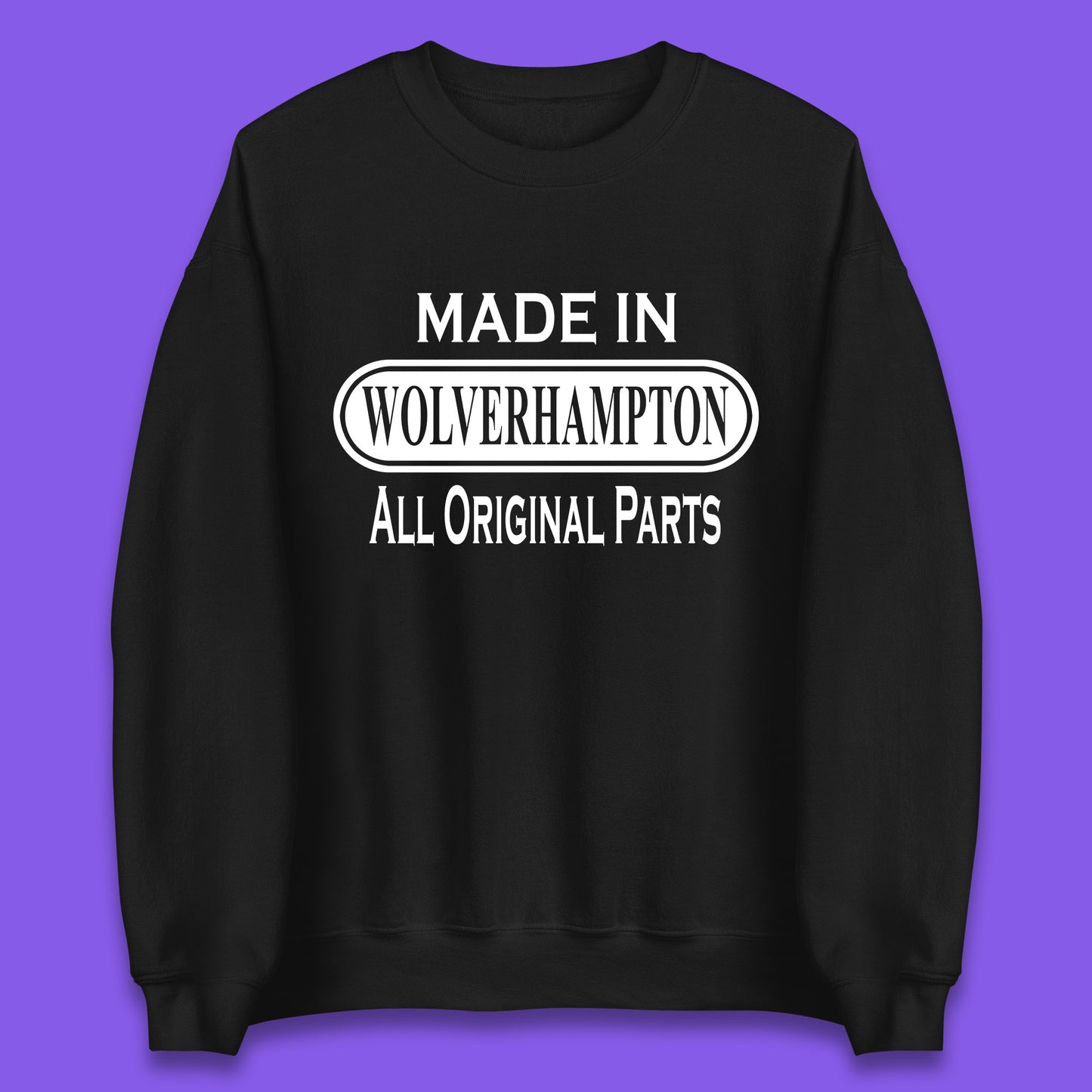 Made In Wolverhampton All Original Parts Vintage Retro Birthday City In West Midlands, England Gift Unisex Sweatshirt