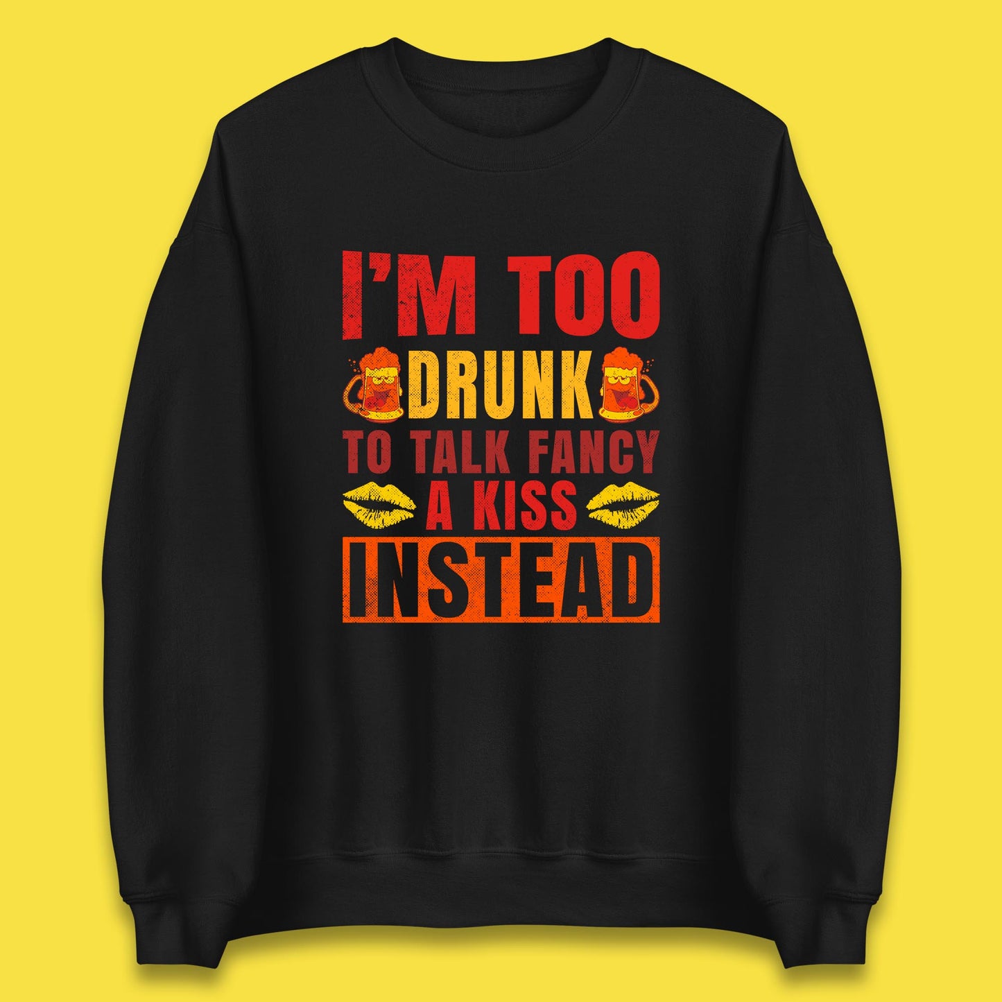 I'm Too Drunk To Talk Fancy A Kiss Instead Funny Drinking Sarcastic Humours Unisex Sweatshirt