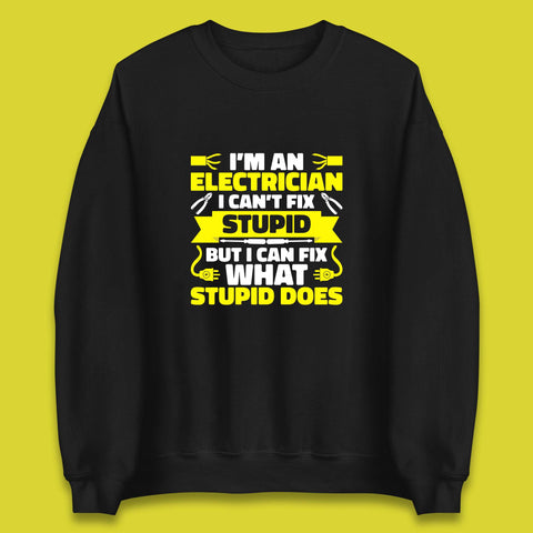 I'm An Electrician I Can't Fix Stupid But I Can Fix What Stupid Does Funny Electrician Novelty Gift Unisex Sweatshirt