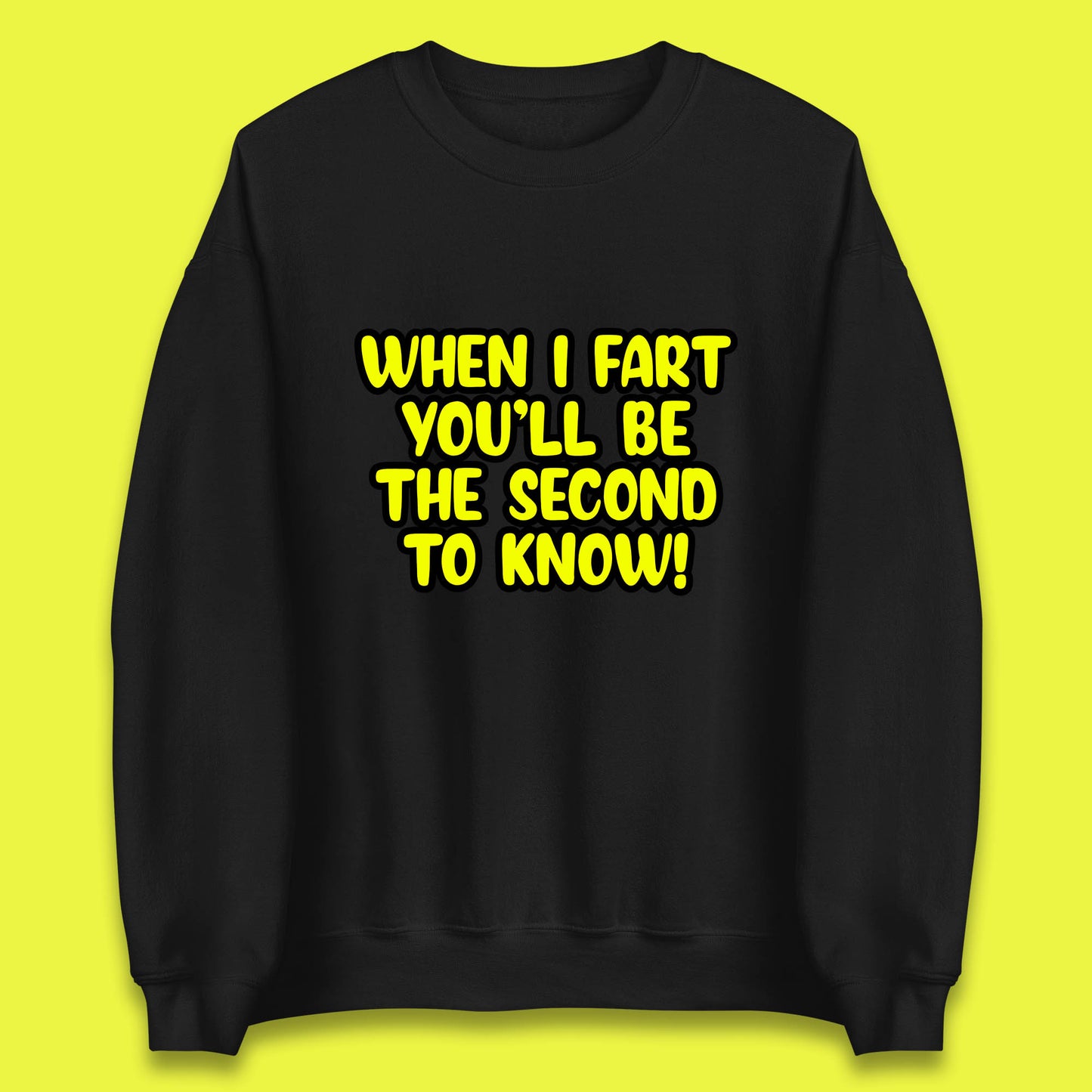 When I Fart You'll Be The Second To Know Funny Sarcastic Fart Humor Rude Offensive Joke Unisex Sweatshirt