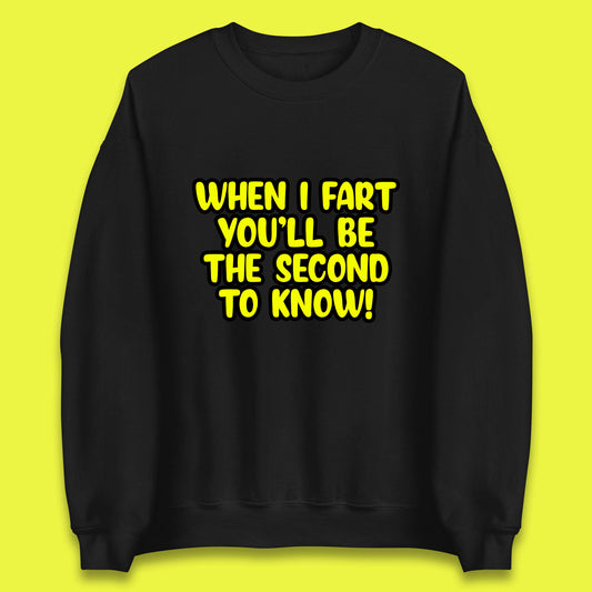 When I Fart You'll Be The Second To Know Funny Sarcastic Fart Humor Rude Offensive Joke Unisex Sweatshirt