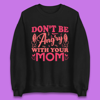 Don't Be Angry With Your Mom Unisex Sweatshirt