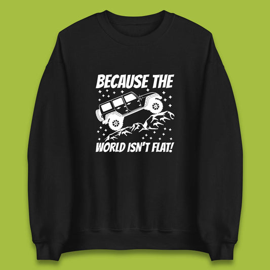Because The World Isn't Flat Sweatshirt