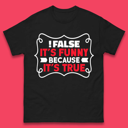 False it's Funny Because It's True Mens T-Shirt