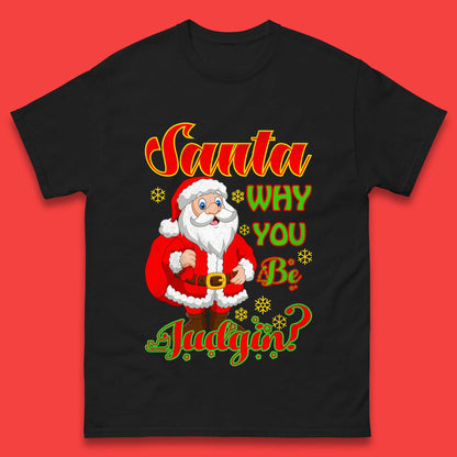 santa why you be judgin t shirt