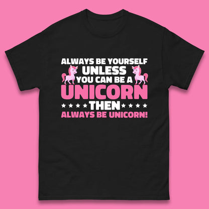Always Be Yourself Unless You Can Ba A Unicorn Then Always Be Unicorn Mens Tee Top