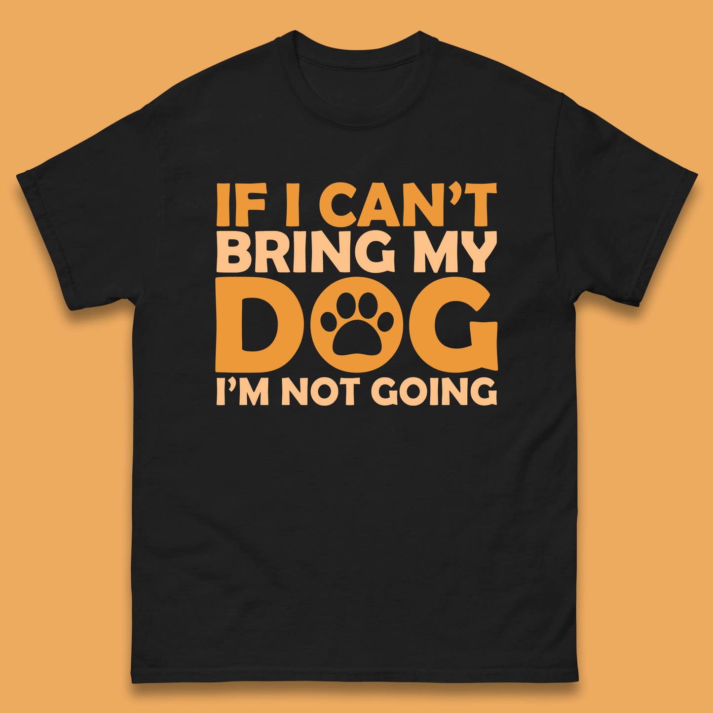 If I Can't Bring My Dog I'm Not Going Dog Lover Funny Dog Quotes Mens Tee Top