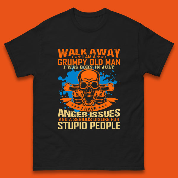 Walk Away I Am A Grumpy Old Man I Was Born In July I Have Anger Issues And A Serious Dislike For Stupid People Mens Tee Top