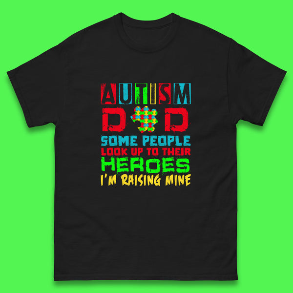 Autism Dad Some People Look Up To Their Heroes I'm Raising Mine Autism Awareness  Autism Support Acceptance Mens Tee Top