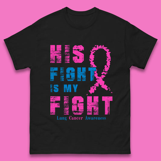 His Fight Is My Fight Lung Cancer Awareness Warrior Fighter Cancer Support Mens Tee Top