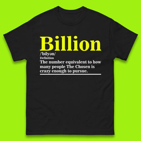 Billion Definition The Number Equivalent To How Many People The Chosen Is Crazy Enough To Pursue Mens Tee Top