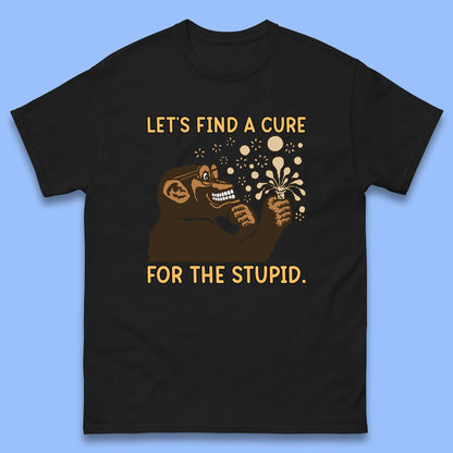 Let's Find A Cure For The Stupid Monkey Discovered Stupid People Funny Sarcastic Science Mens Tee Top