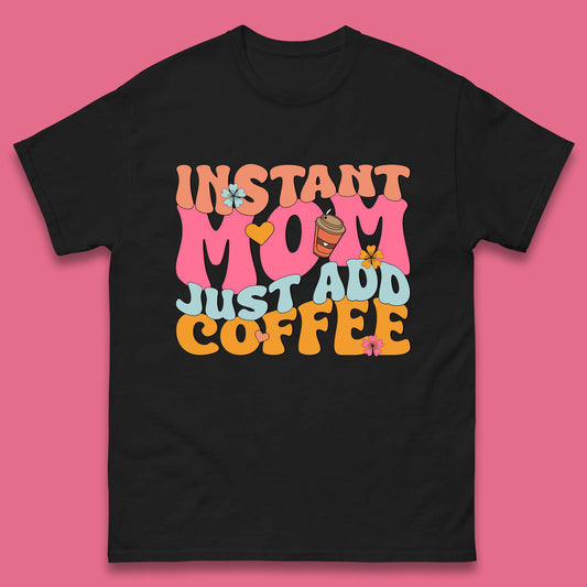 Instant Mom Just Add Coffee Mens T-Shirt