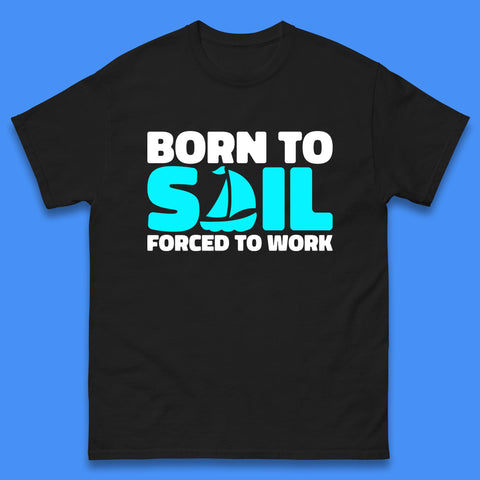 Born To Sail Forced To Work Funny Sailing Boating Ship Sailor Mens Tee Top