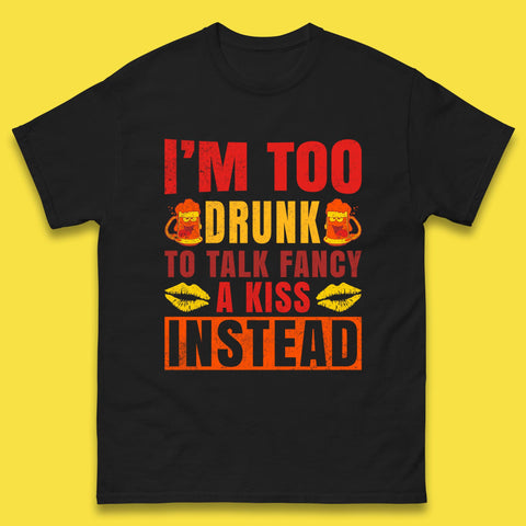 I'm Too Drunk To Talk Fancy A Kiss Instead Funny Drinking Sarcastic Humours Mens Tee Top