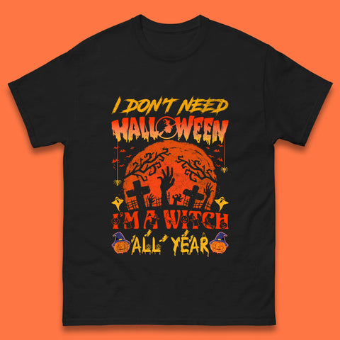 I Don't Need Halloween I'm A Witch All Year Halloween Season Mens Tee Top