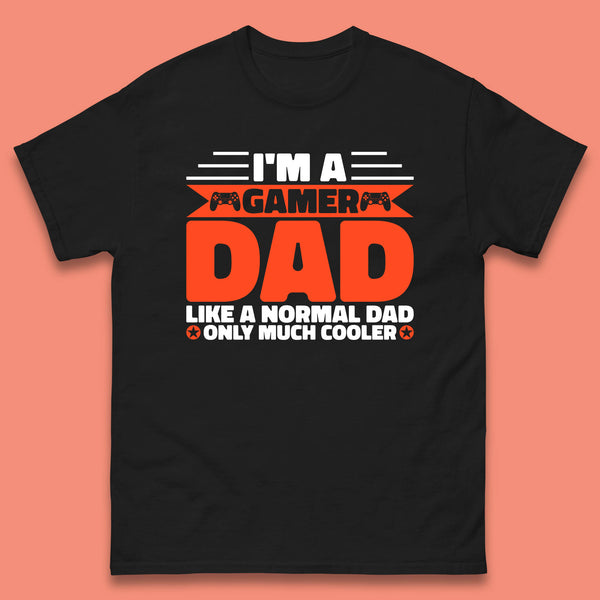 I'm A Gamer Dad Like A Normal Dad Only Much Cooler Gaming Dad Video Game Lover Mens Tee Top