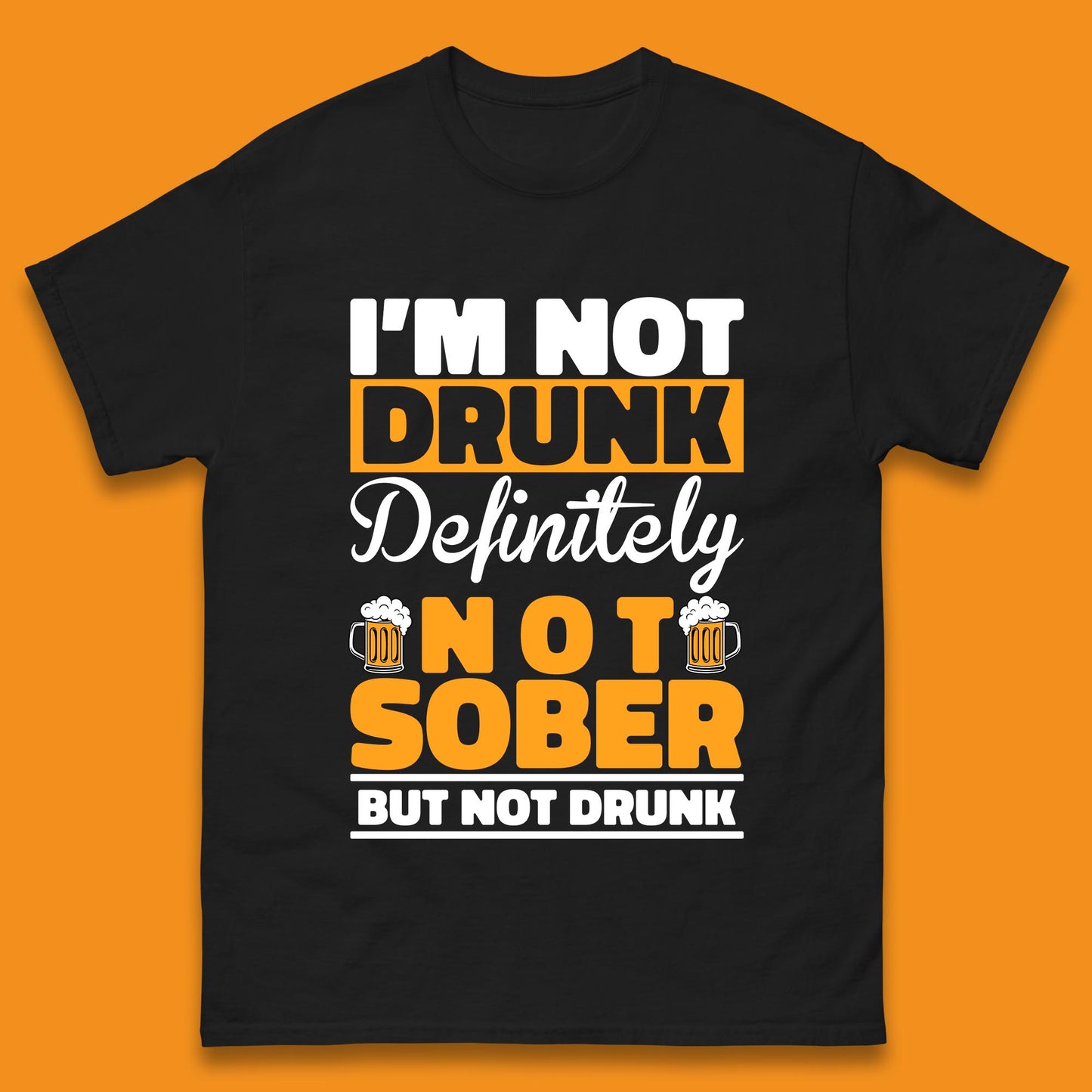 I'm Not Drunk Definitely Not Sober But Not Drunk Funny Saying Sarcastic Drinking Humor Drunk Novelty Mens Tee Top