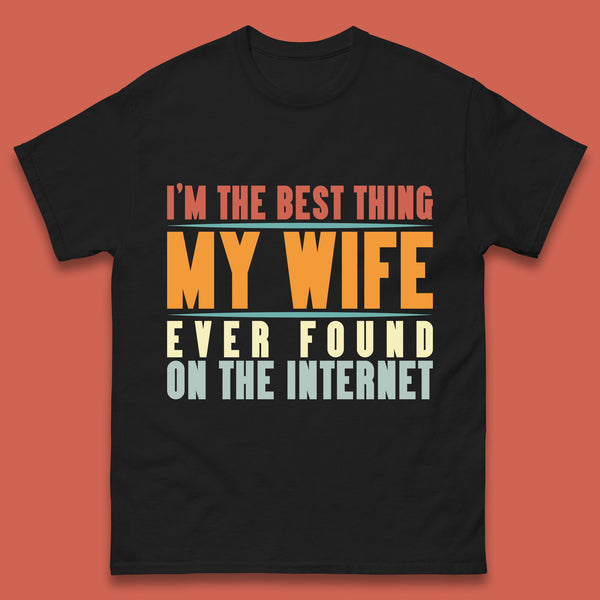 I'm The Best Thing My Wife Ever Found On The Internet Funny Sarcastic Husband Mens Tee Top