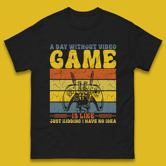 A Day Without Video Game Is Like Just Kidding I Have No Idea Mens T Shirt
