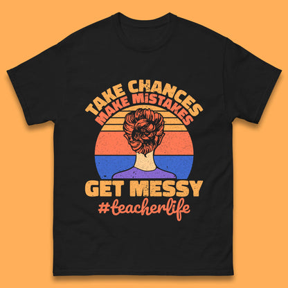 Take Chances Make Mistakes Get Messy Teacher Life Teacher Appreciation Mens Tee Top