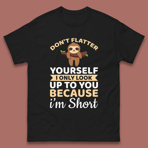 Don't Flatter Yourself I Only Look Up To You Because I'm Short Happy Sloths Funny Sarcastic Mens Tee Top