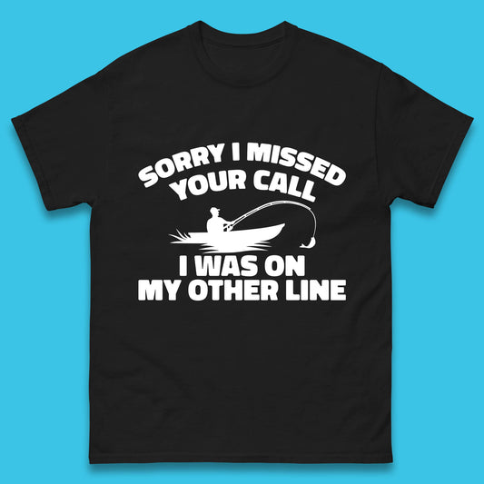 Sorry I Missed Your Call I Was On My Other Line Funny Fishing Fisherman Mens Tee Top