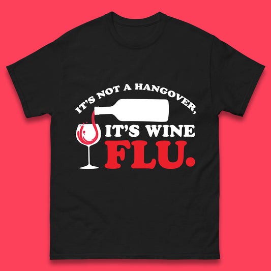 It's Not A Hangover It's Wine Flu Funny Wine Time Humor Drinking Lover Mens Tee Top