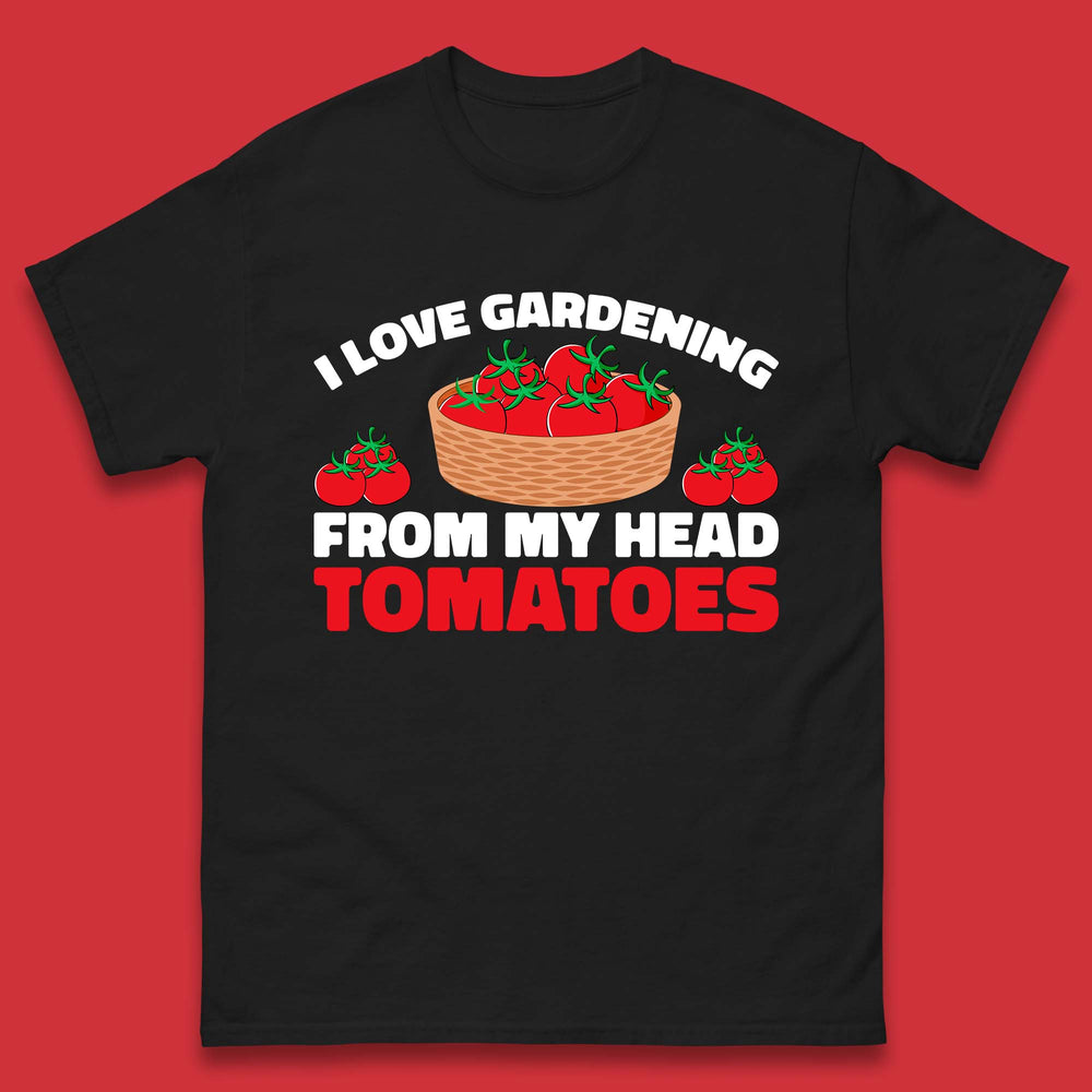 I Love Gardening From My Head Tomatoes Funny Gardeners Garden Mens Tee Top