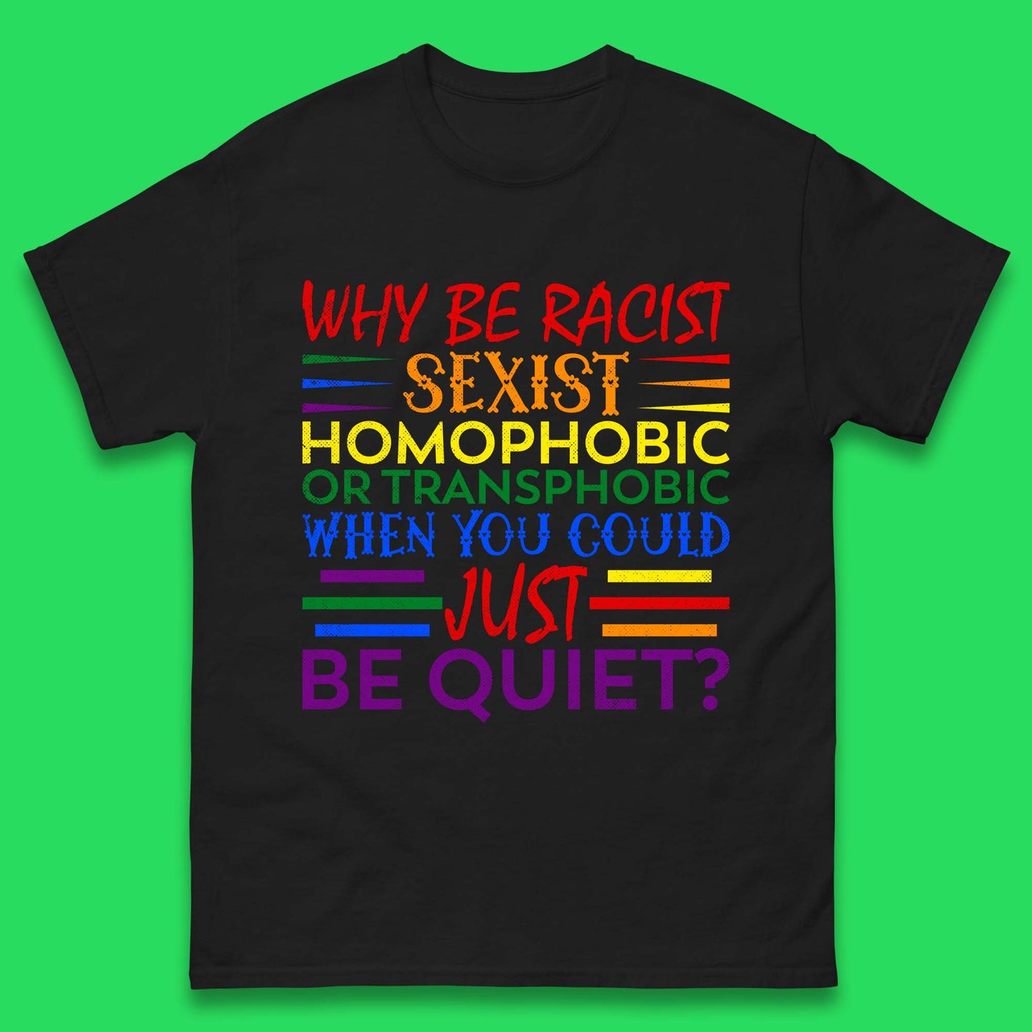 Why Be Racist Sexist Homophobic Mens T-Shirt