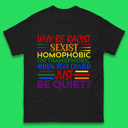 Why Be Racist Sexist Homophobic Mens T-Shirt