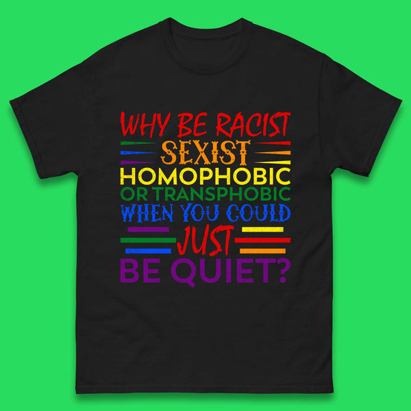 Why Be Racist Sexist Homophobic Mens T-Shirt