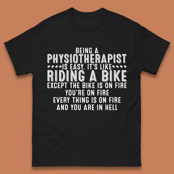 Being A Physiotherapist Is Easy It's Like Riding A Bike Except The Bike Is On Fire Mens Tee Top