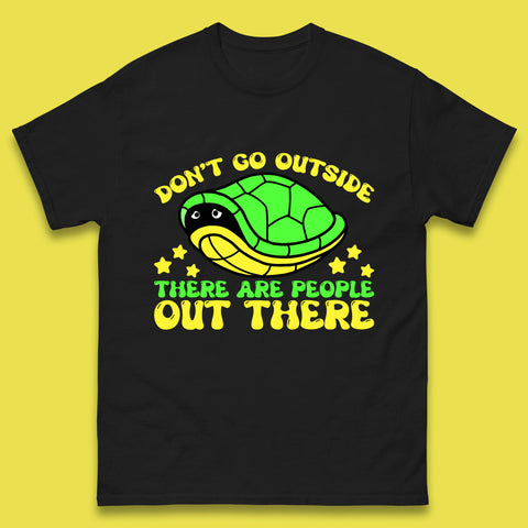 Don't Go Outside There Are People Out There Funny Turtle Mens Tee Top
