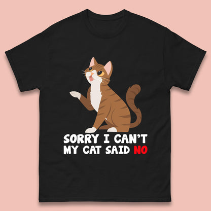 Sorry I Can't, My Cat Said No Funny Cats Lover Gift Mens Tee Top