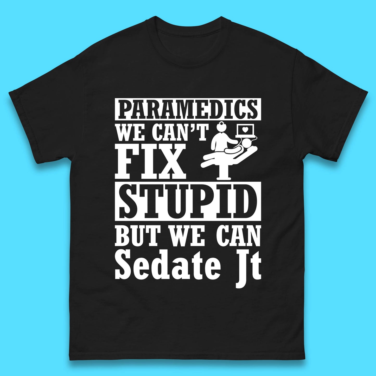 Paramedics Staff We Can't Fix Stupid Funny Quote Paramedical Staff Gift Dedicated for Lifesaving Heroes Mens Tee Top