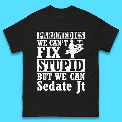 Paramedics Staff We Can't Fix Stupid Funny Quote Paramedical Staff Gift Dedicated for Lifesaving Heroes Mens Tee Top