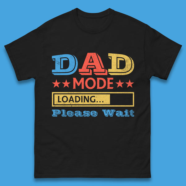 Dad Mode Loading Please Wait New Dad Loading Daddy To Be Father's Day Gift Novelty Dad Joke Mens Tee Top