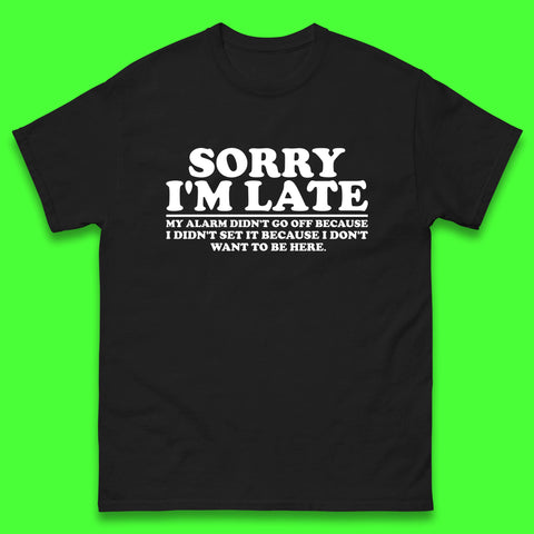 Sorry I'm Late My Alarm Didn't Go Off Funny Quote Mens Tee Top