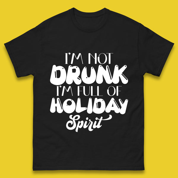 I'm Not Drunk I'm Full Of Holiday Spirit Christmas Drinking Xmas Festive Mens Tee Top