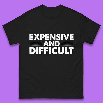 Expensive And Difficult Funny High Maintenance Sarcastic Statement Saying Mens Tee Top